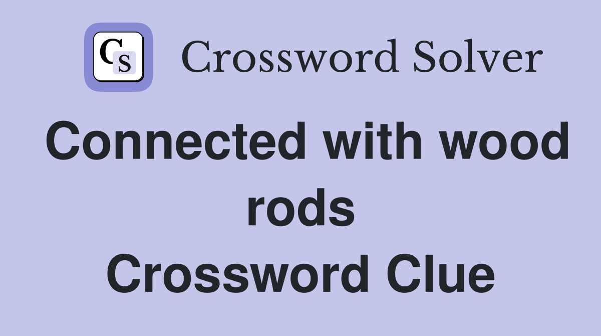 Connected with wood rods Crossword Clue