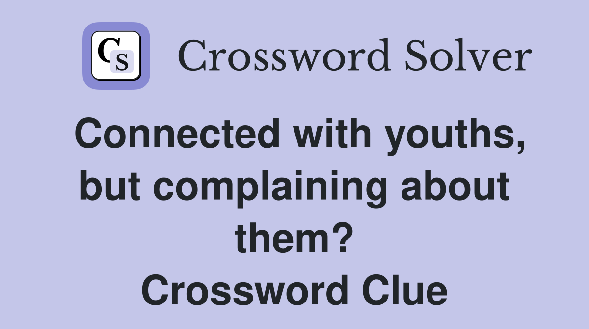 Connected with youths, but complaining about them? Crossword Clue