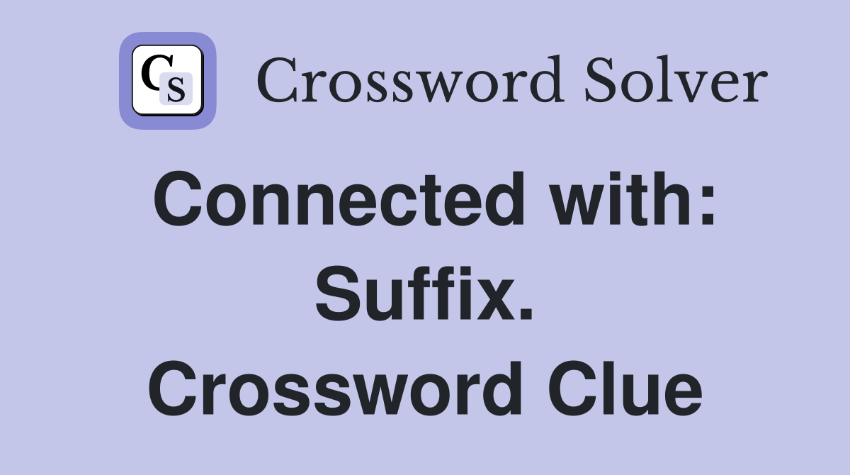 Connected with: Suffix. Crossword Clue