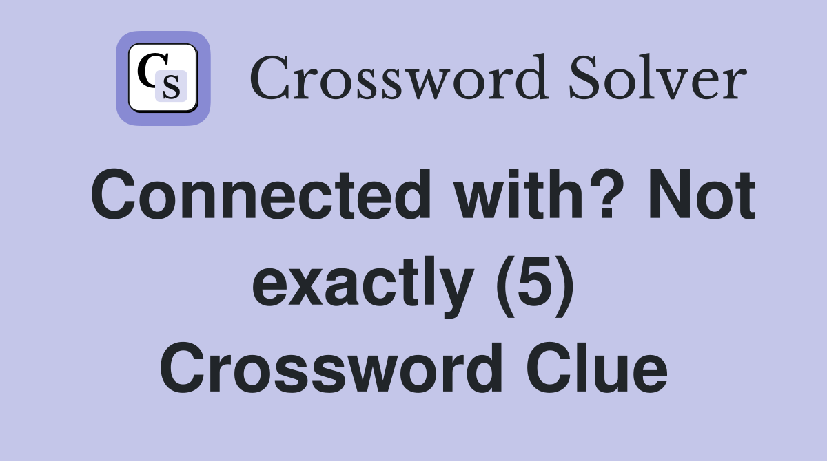 Connected with? Not exactly (5) Crossword Clue