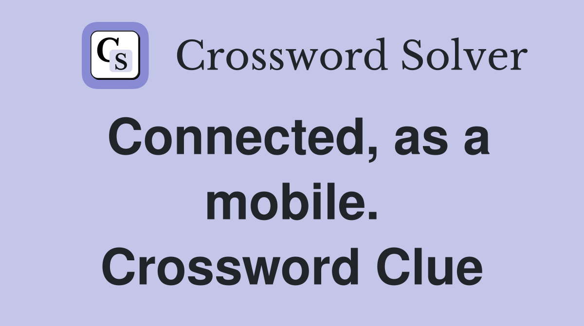 Connected, as a mobile. Crossword Clue