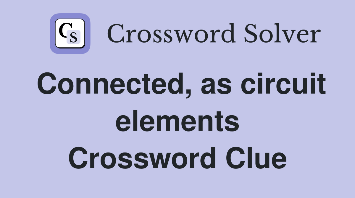 Connected, as circuit elements Crossword Clue