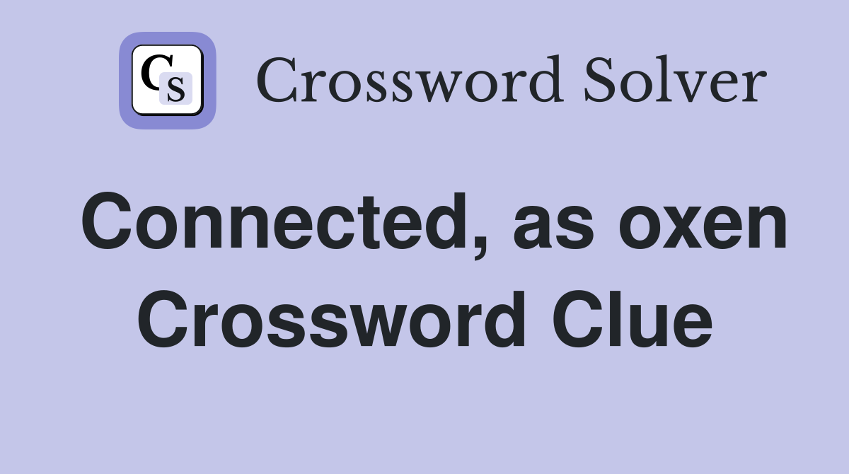 Connected, as oxen Crossword Clue