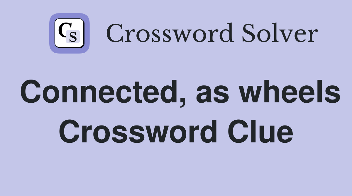 Connected, as wheels Crossword Clue