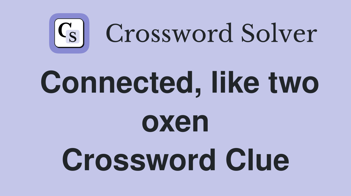 Connected, like two oxen Crossword Clue