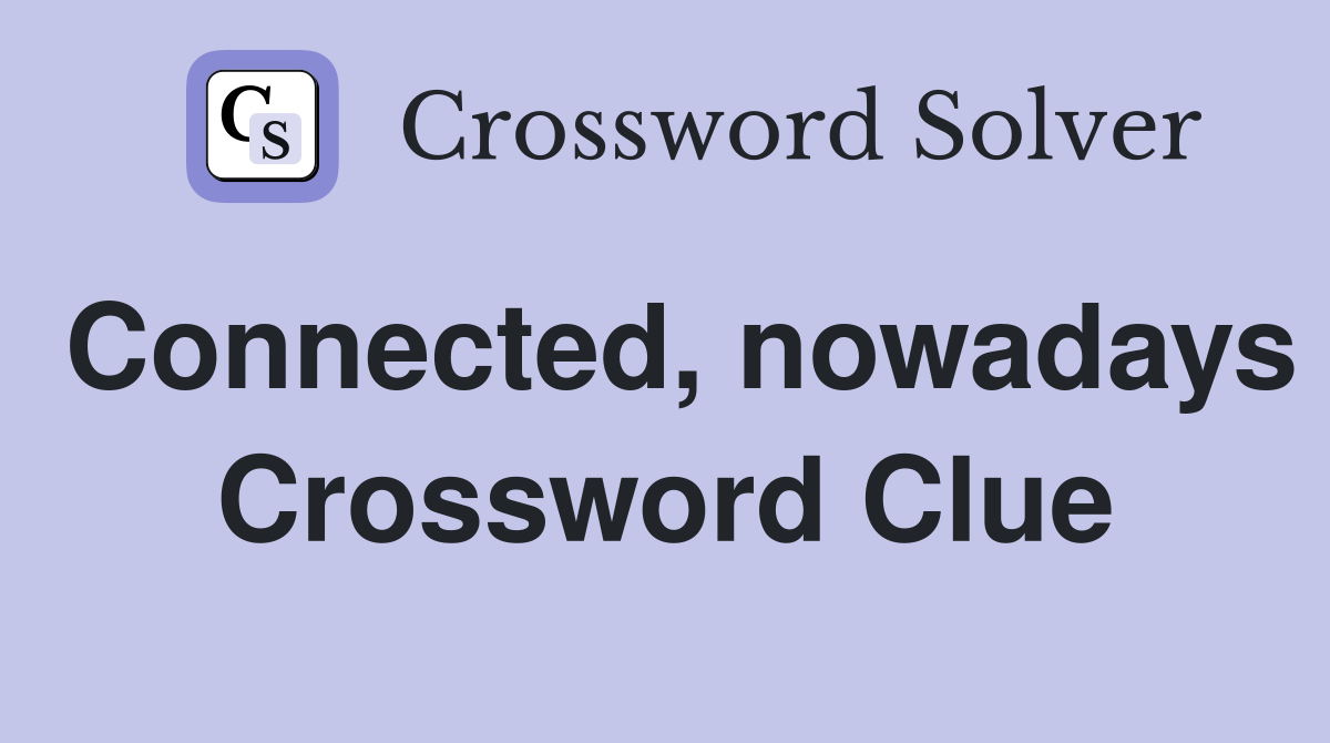 Connected, nowadays Crossword Clue