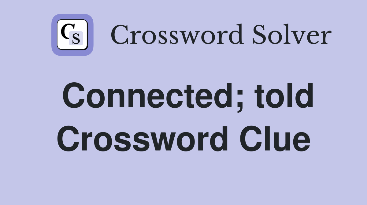 Connected; told Crossword Clue