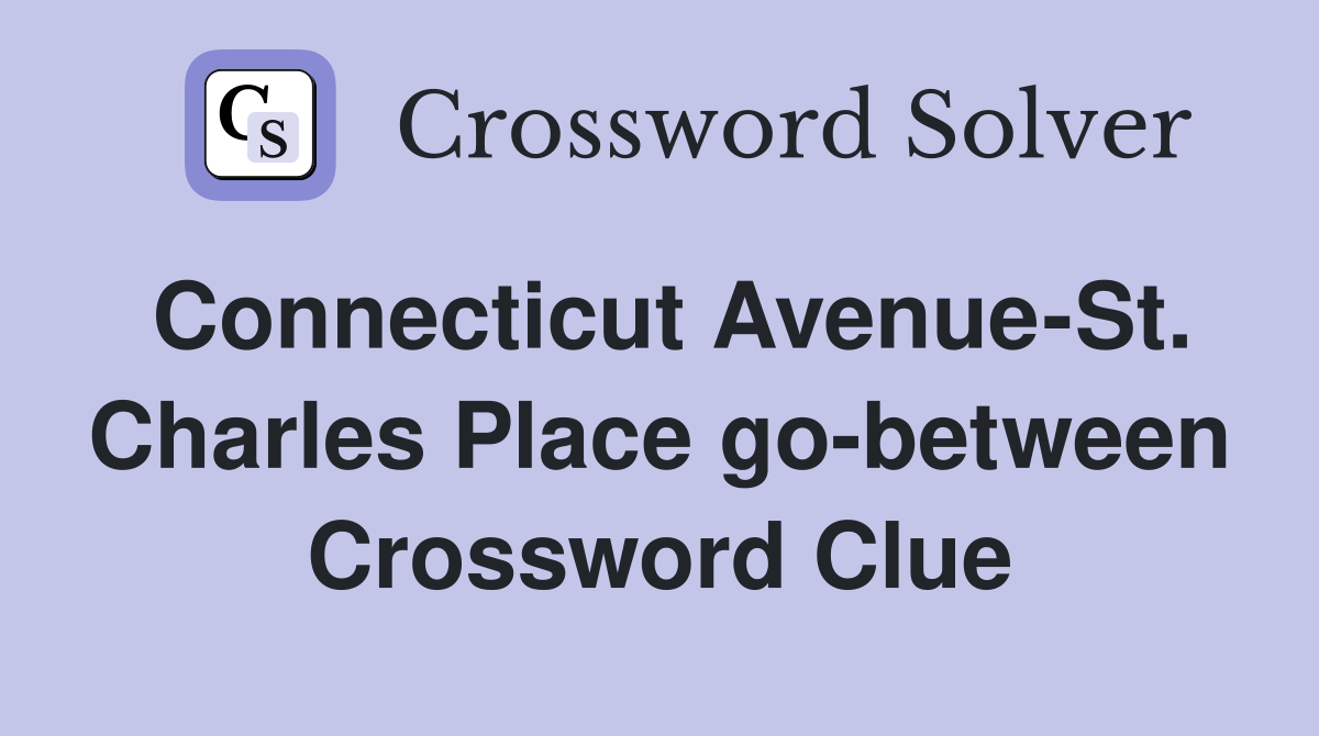 Connecticut Avenue-St. Charles Place go-between Crossword Clue