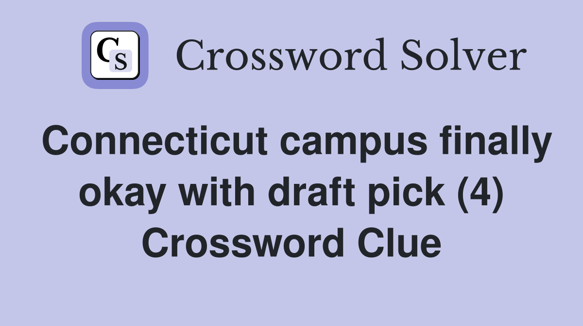 Connecticut campus finally okay with draft pick (4) Crossword Clue