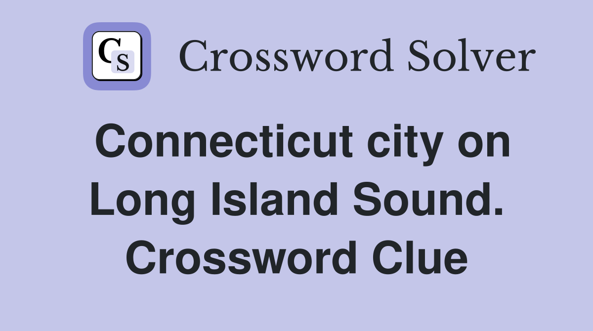 Connecticut city on Long Island Sound. Crossword Clue