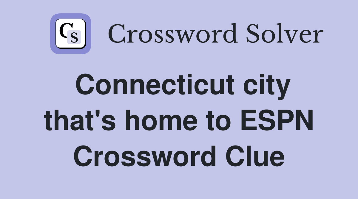 Connecticut city that's home to ESPN Crossword Clue