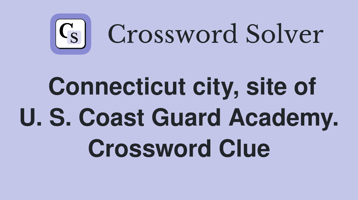 Connecticut city, site of U. S. Coast Guard Academy. Crossword Clue