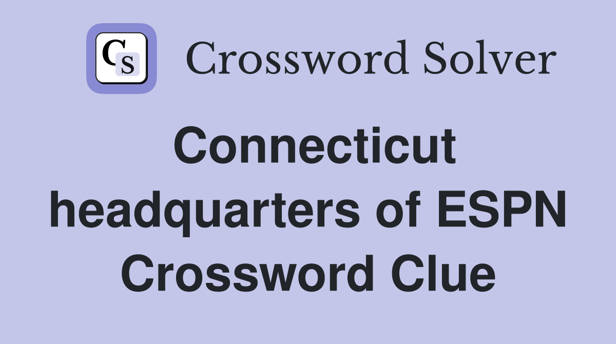 Connecticut headquarters of ESPN Crossword Clue