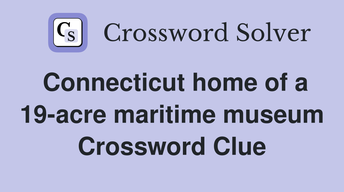Connecticut home of a 19-acre maritime museum Crossword Clue
