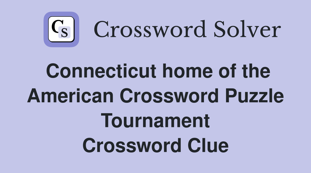 Connecticut home of the American Crossword Puzzle Tournament Crossword Clue