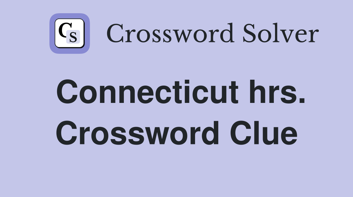 Connecticut hrs. Crossword Clue