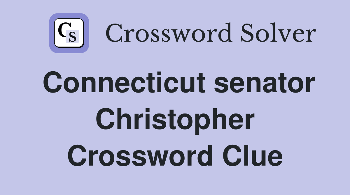 Connecticut senator Christopher Crossword Clue