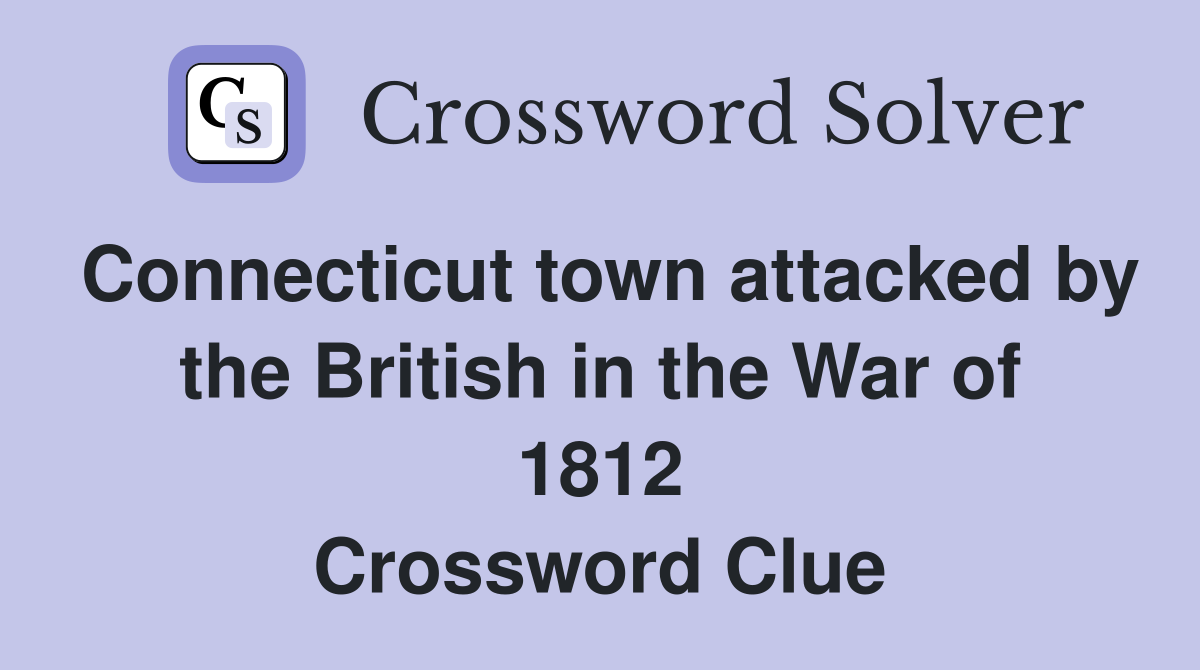 Connecticut town attacked by the British in the War of 1812 Crossword Clue