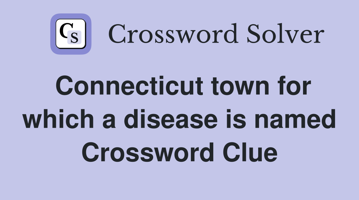 Connecticut town for which a disease is named Crossword Clue