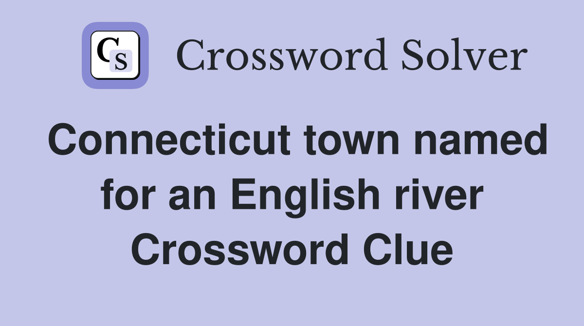 Connecticut town named for an English river Crossword Clue