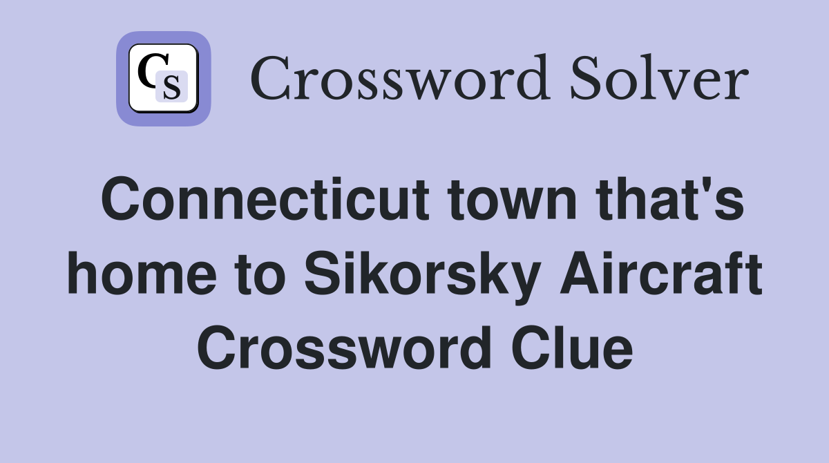Connecticut town that's home to Sikorsky Aircraft Crossword Clue