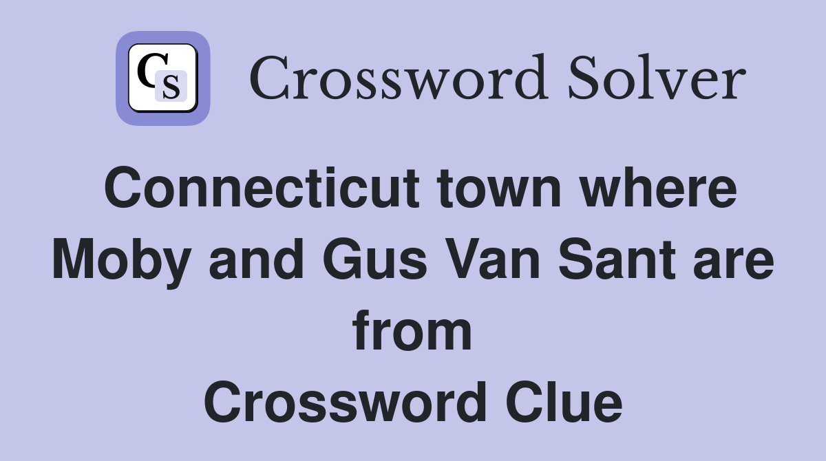 Connecticut town where Moby and Gus Van Sant are from Crossword Clue