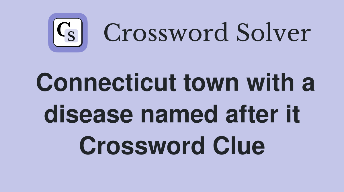 Connecticut town with a disease named after it Crossword Clue