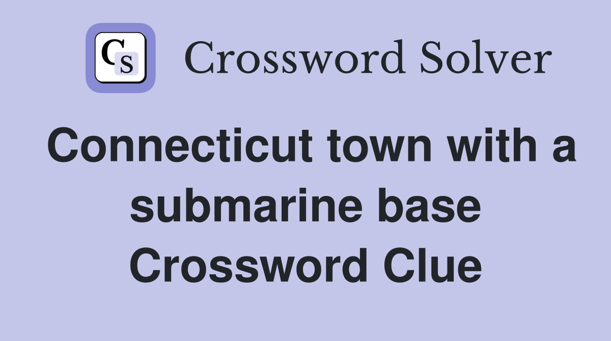 Connecticut town with a submarine base Crossword Clue