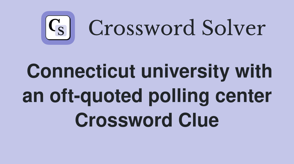 Connecticut university with an oft-quoted polling center Crossword Clue