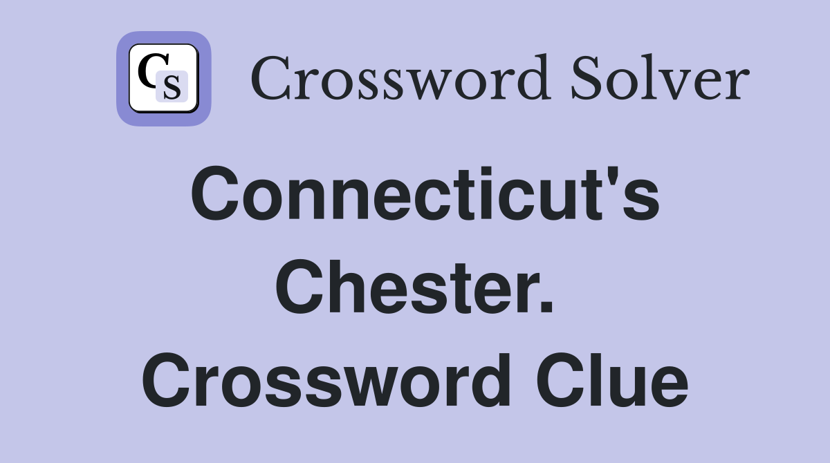 Connecticut's Chester. Crossword Clue