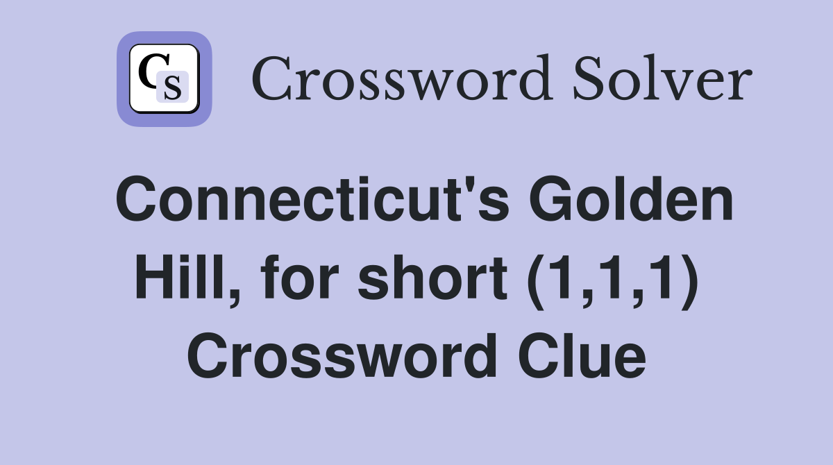 Connecticut's Golden Hill, for short (1,1,1) Crossword Clue
