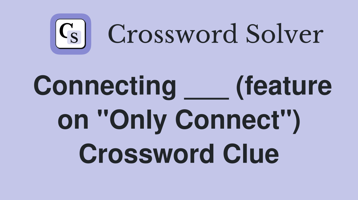 Connecting ___ (feature on "Only Connect") Crossword Clue