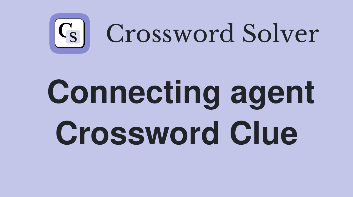Connecting agent Crossword Clue