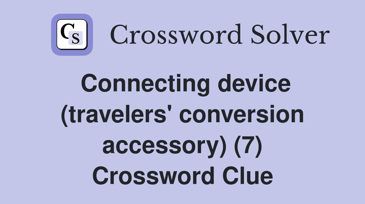 Connecting device (travelers' conversion accessory) (7) Crossword Clue