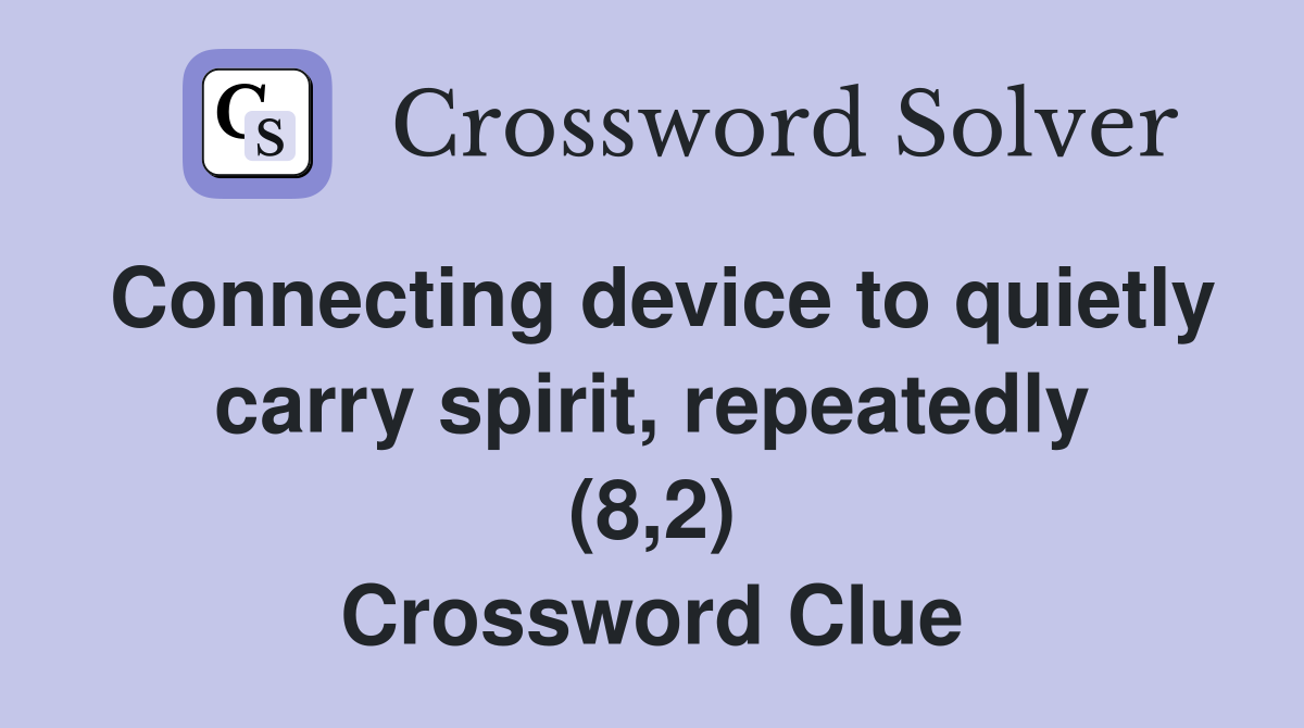 Connecting device to quietly carry spirit, repeatedly (8,2) Crossword Clue