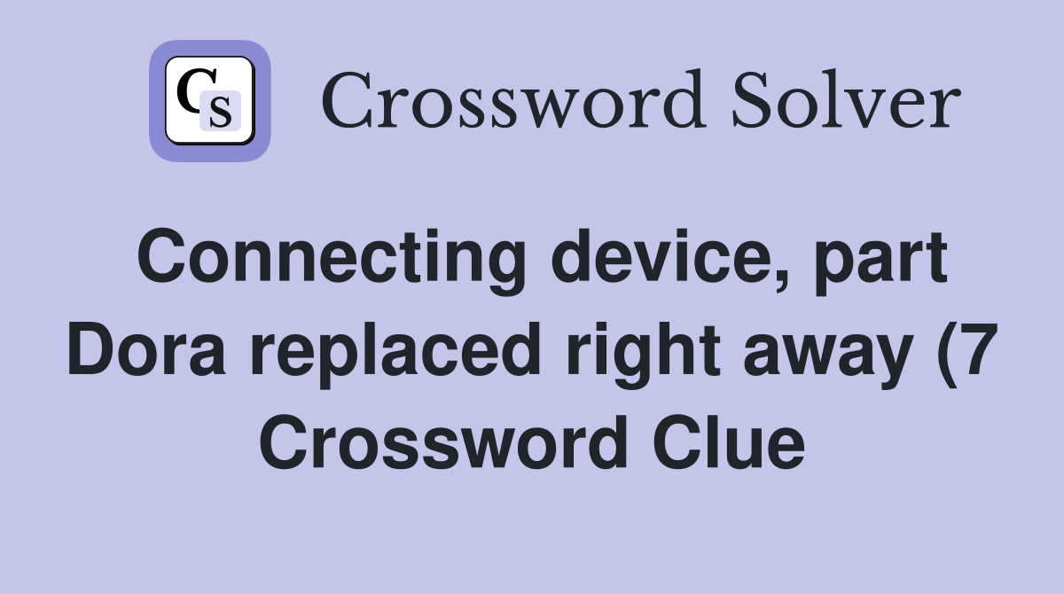 Connecting device part Dora replaced right away (7) Crossword Clue Connecting device part Dora replaced right away (7) Crossword Clue
