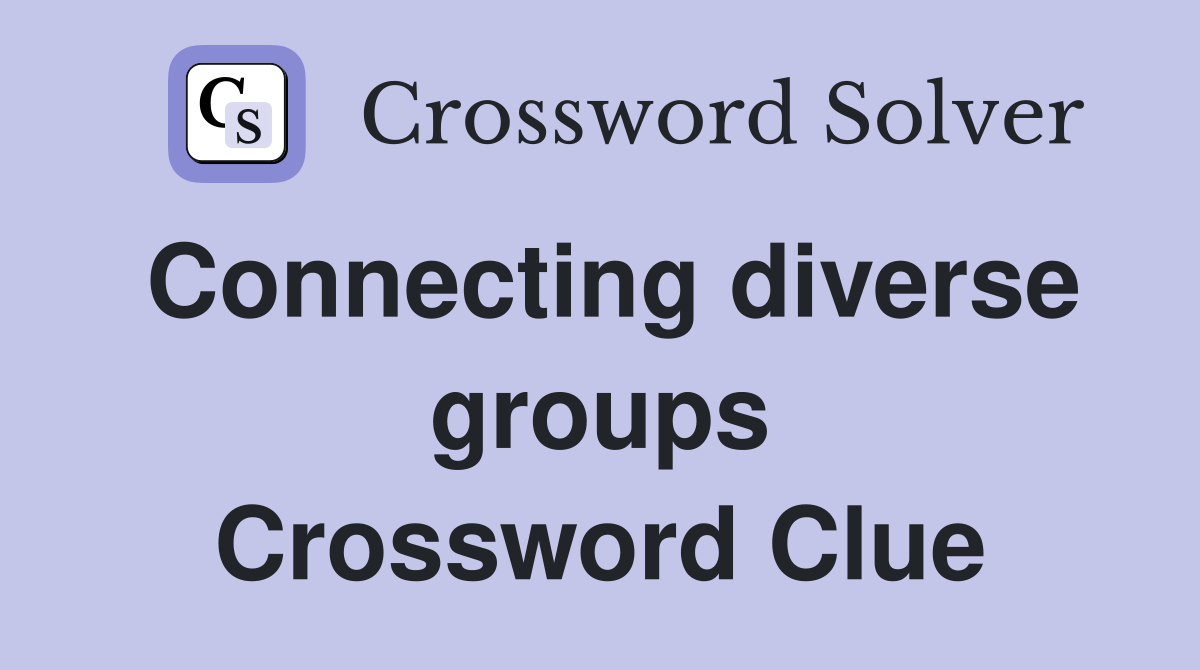Connecting diverse groups Crossword Clue