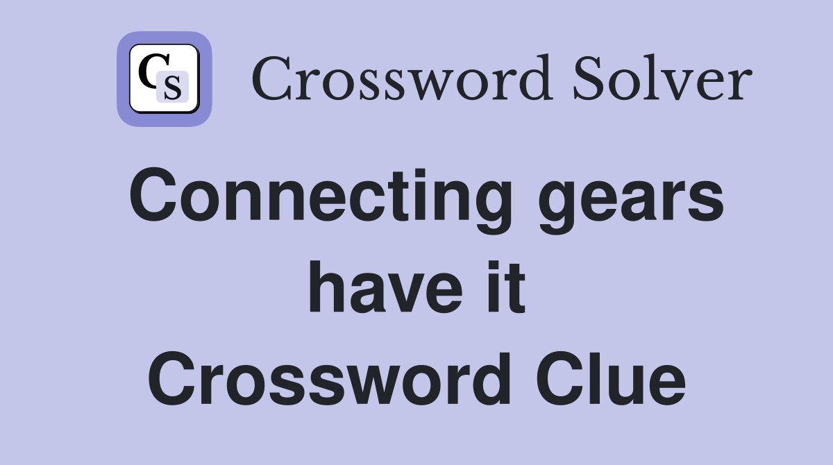 Connecting gears have it Crossword Clue