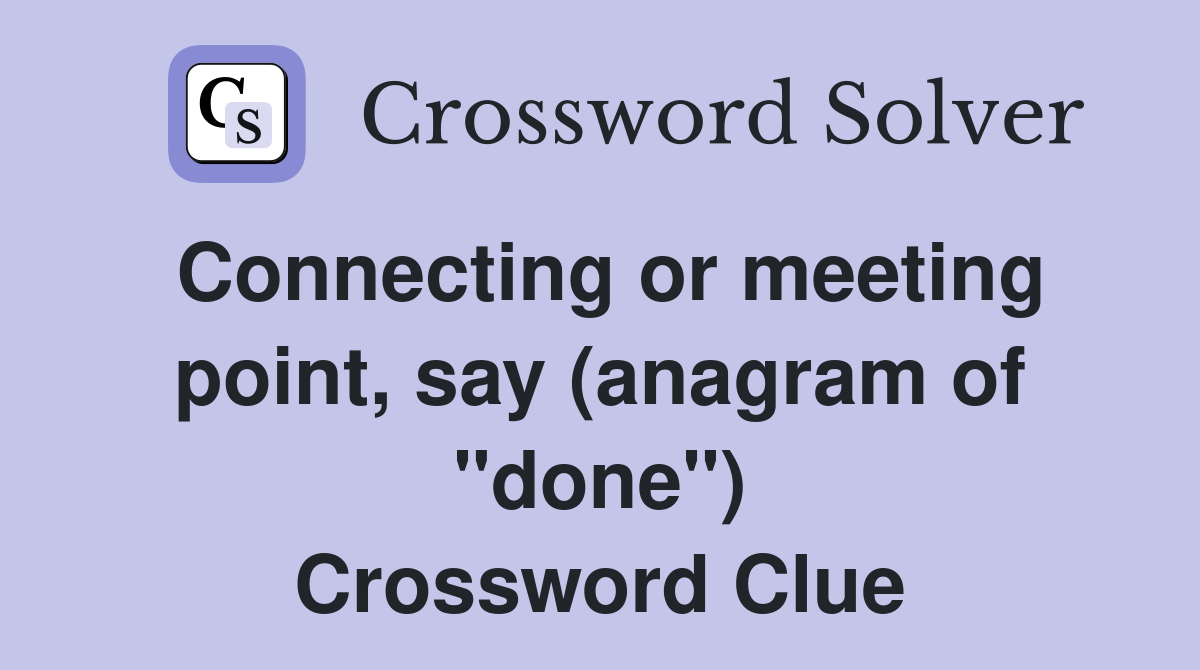 Connecting or meeting point, say (anagram of "done") Crossword Clue