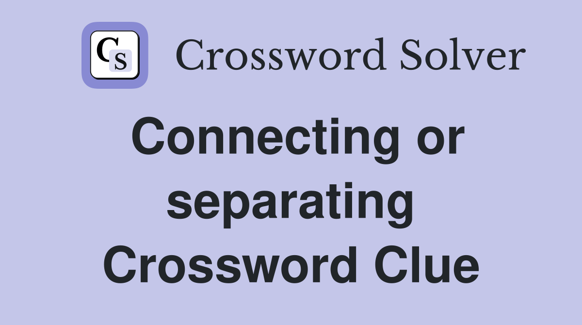 Connecting or separating Crossword Clue