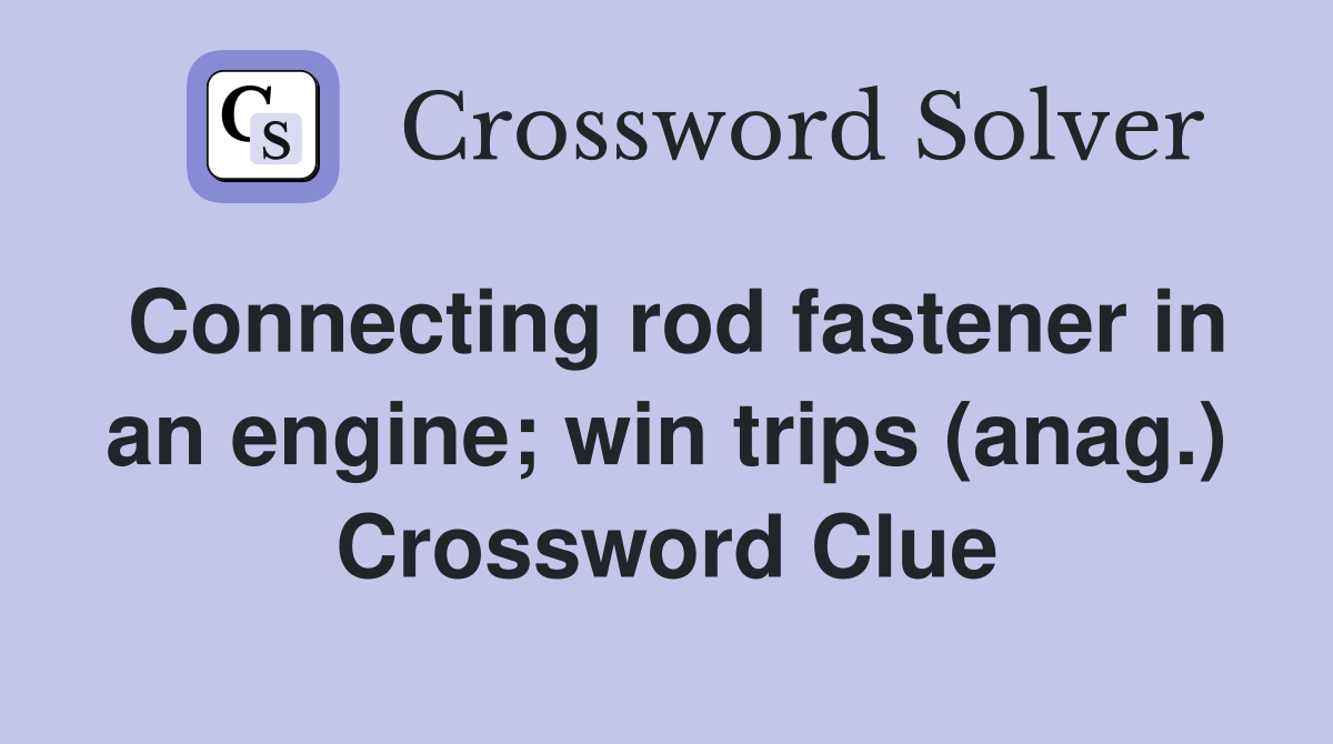Connecting rod fastener in an engine; win trips (anag.) Crossword Clue