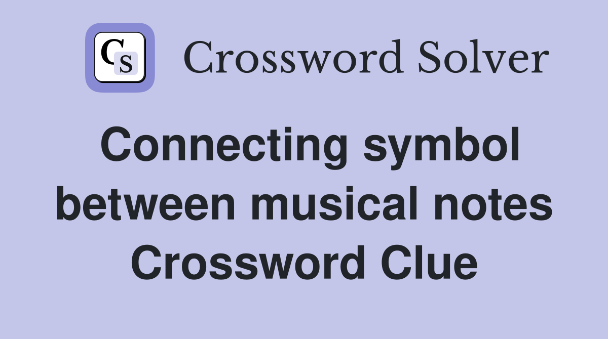 Connecting symbol between musical notes Crossword Clue