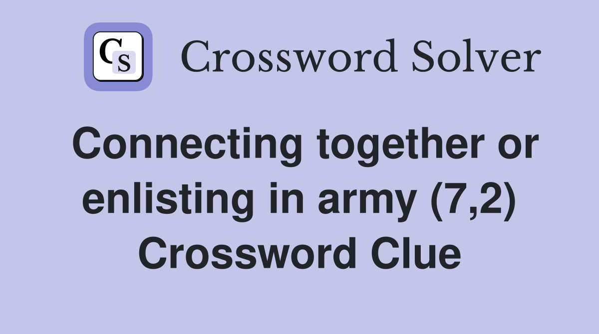Connecting together or enlisting in army (7,2) Crossword Clue
