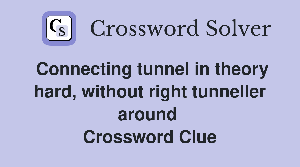 Connecting tunnel in theory hard, without right tunneller around  Crossword Clue