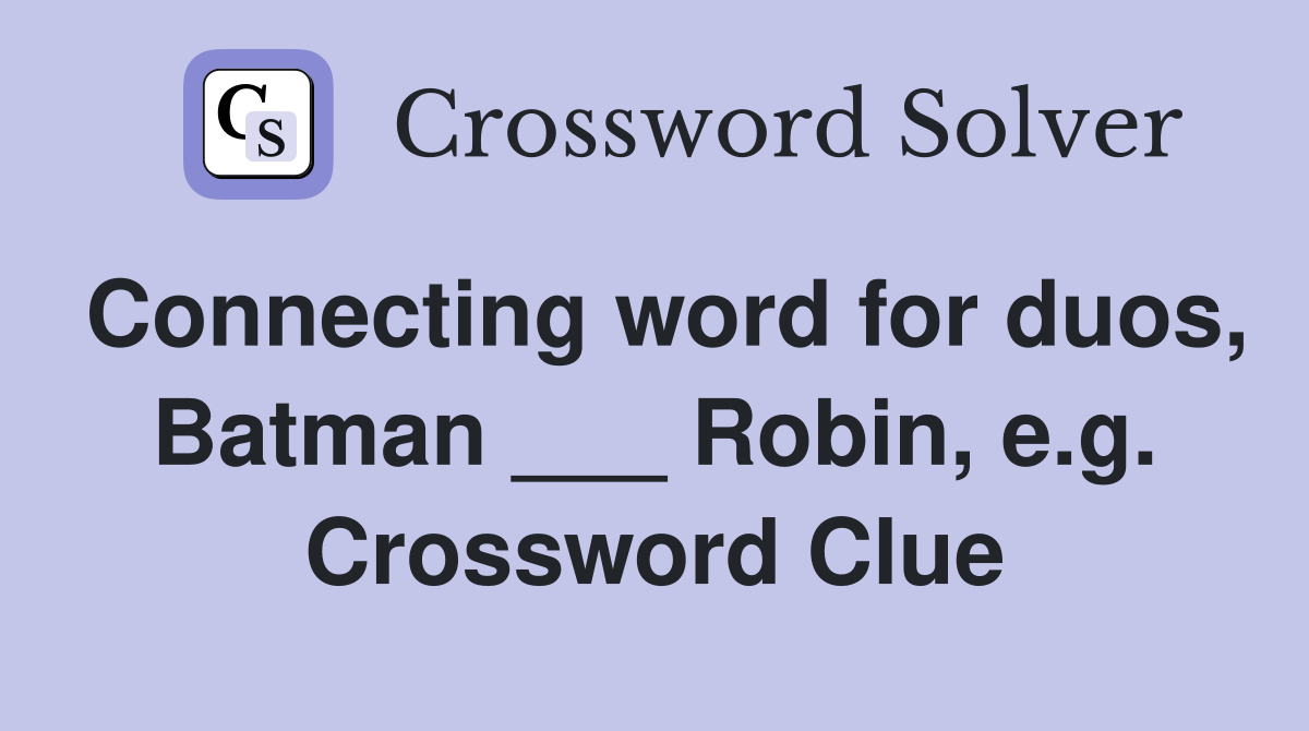 Connecting word for duos, Batman ___ Robin, e.g. Crossword Clue