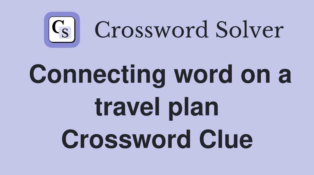 Connecting word on a travel plan Crossword Clue