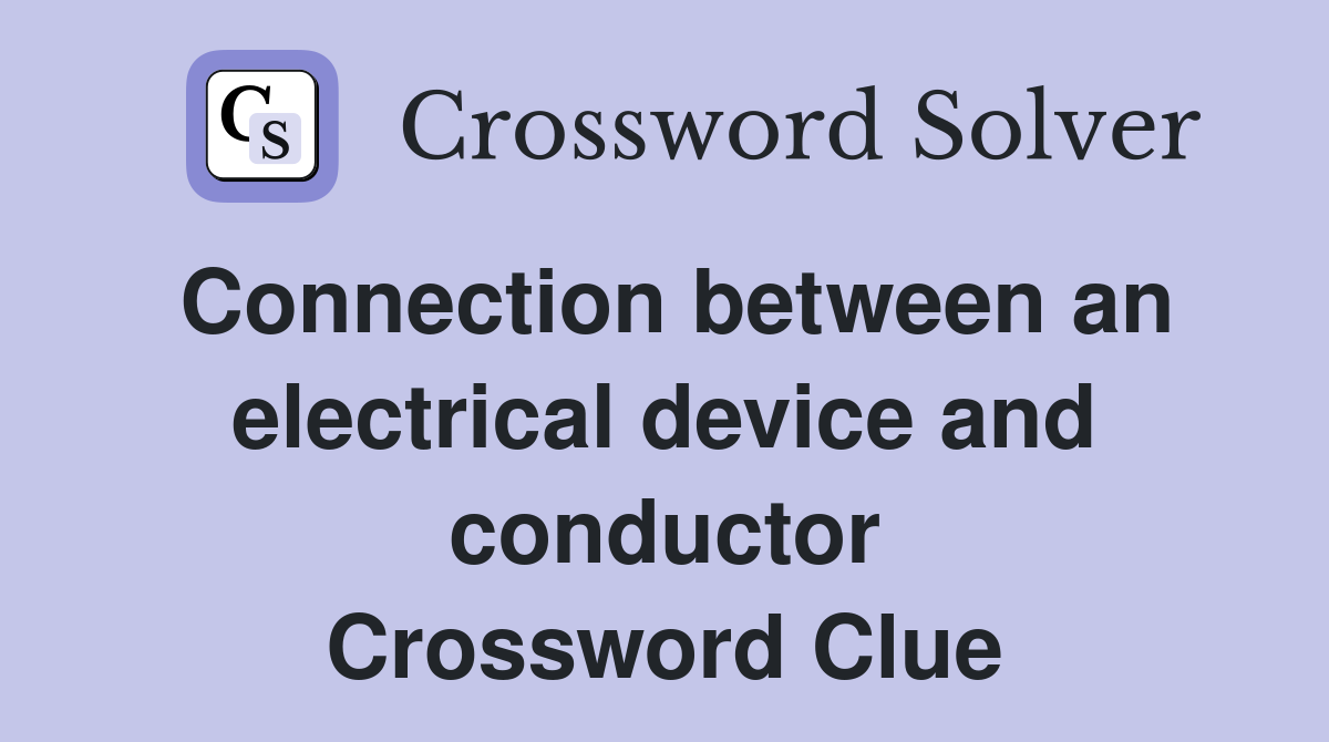 Connection between an electrical device and conductor Crossword Clue