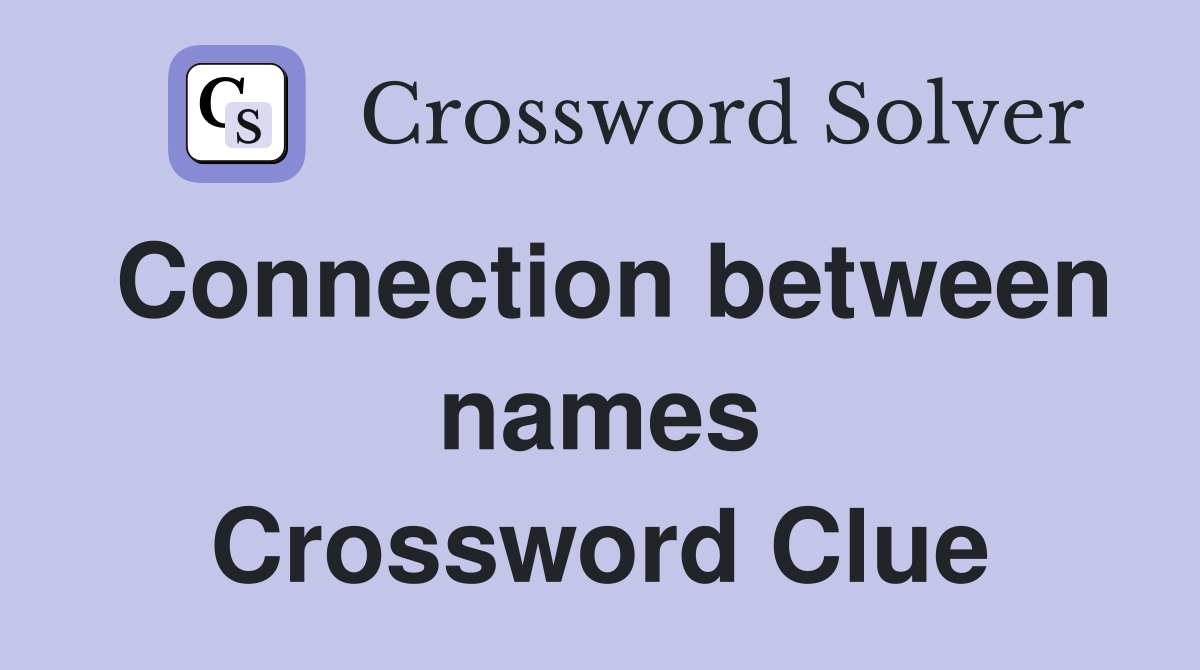 Connection between names Crossword Clue