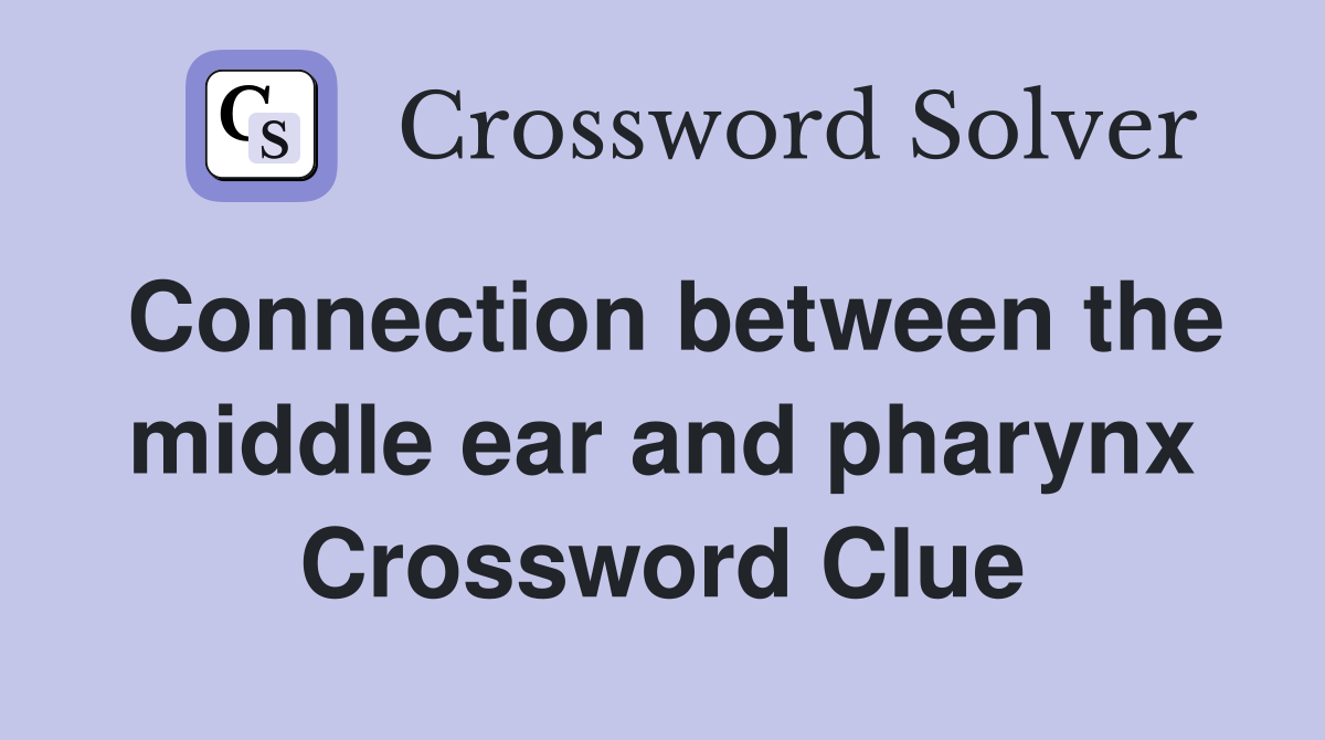 Connection between the middle ear and pharynx Crossword Clue