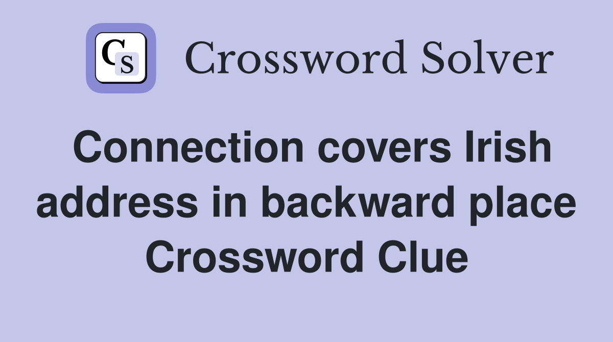 Connection covers Irish address in backward place Crossword Clue
